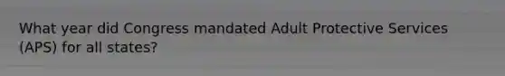 What year did Congress mandated Adult Protective Services (APS) for all states?