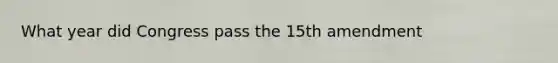 What year did Congress pass the 15th amendment