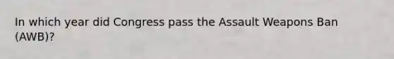 In which year did Congress pass the Assault Weapons Ban (AWB)?