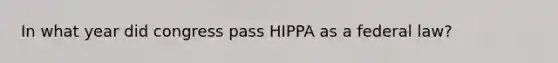 In what year did congress pass HIPPA as a federal law?