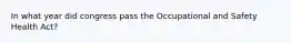 In what year did congress pass the Occupational and Safety Health Act?