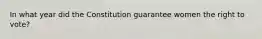 In what year did the Constitution guarantee women the right to vote?