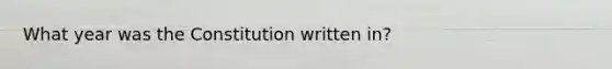 What year was the Constitution written in?