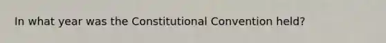 In what year was the Constitutional Convention held?