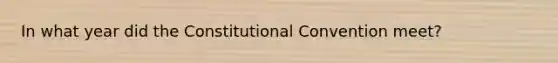 In what year did the Constitutional Convention meet?