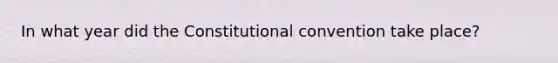 In what year did the Constitutional convention take place?