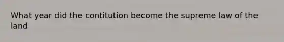 What year did the contitution become the supreme law of the land