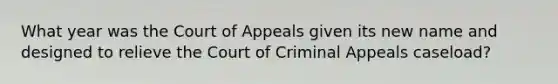 What year was the Court of Appeals given its new name and designed to relieve the Court of Criminal Appeals caseload?