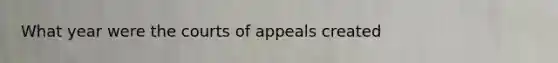 What year were the courts of appeals created