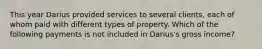 This year Darius provided services to several clients, each of whom paid with different types of property. Which of the following payments is not included in Darius's gross income?