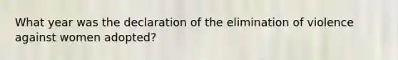 What year was the declaration of the elimination of violence against women adopted?