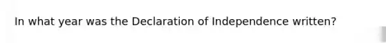 In what year was the Declaration of Independence written?