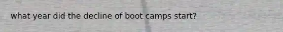 what year did the decline of boot camps start?