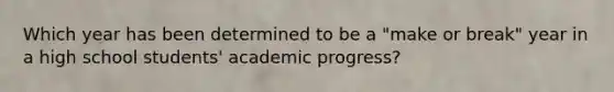 Which year has been determined to be a "make or break" year in a high school students' academic progress?