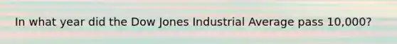 In what year did the Dow Jones Industrial Average pass 10,000?