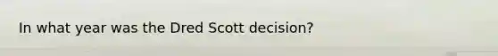 In what year was the Dred Scott decision?