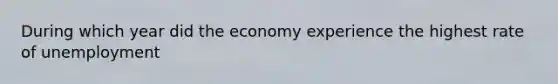 During which year did the economy experience the highest rate of unemployment