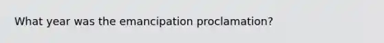 What year was the emancipation proclamation?