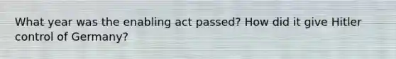 What year was the enabling act passed? How did it give Hitler control of Germany?