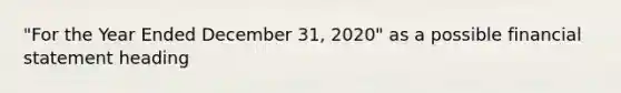 "For the Year Ended December 31, 2020" as a possible financial statement heading