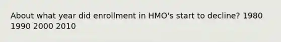 About what year did enrollment in HMO's start to decline? 1980 1990 2000 2010