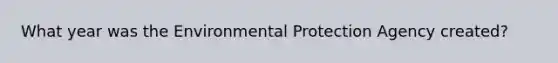 What year was the Environmental Protection Agency created?