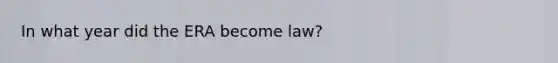 In what year did the ERA become law?