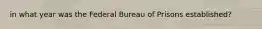 in what year was the Federal Bureau of Prisons established?