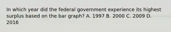 In which year did the federal government experience its highest surplus based on the <a href='https://www.questionai.com/knowledge/kKndKXKlBK-bar-graph' class='anchor-knowledge'>bar graph</a>? A. 1997 B. 2000 C. 2009 D. 2016