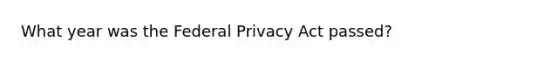 What year was the Federal Privacy Act passed?