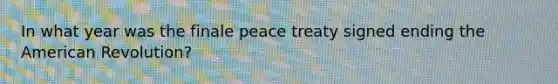 In what year was the finale peace treaty signed ending the American Revolution?