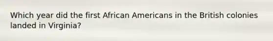 Which year did the first African Americans in the British colonies landed in Virginia?