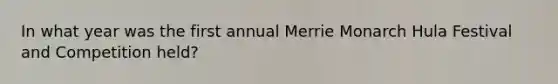 In what year was the first annual Merrie Monarch Hula Festival and Competition held?