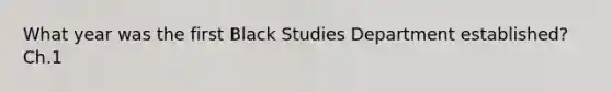 What year was the first Black Studies Department established? Ch.1