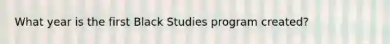 What year is the first Black Studies program created?