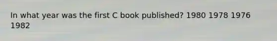 In what year was the first C book published? 1980 1978 1976 1982