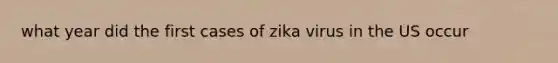 what year did the first cases of zika virus in the US occur