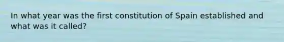 In what year was the first constitution of Spain established and what was it called?