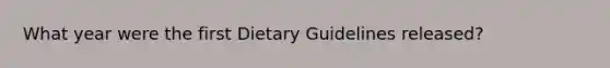 What year were the first Dietary Guidelines released?