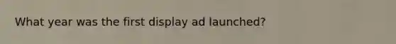 What year was the first display ad launched?