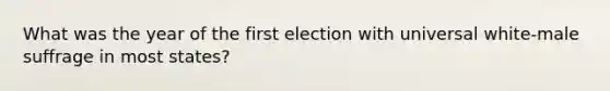 What was the year of the first election with universal white-male suffrage in most states?