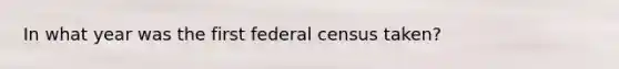 In what year was the first federal census taken?