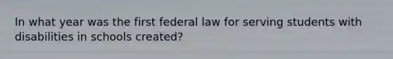 In what year was the first federal law for serving students with disabilities in schools created?