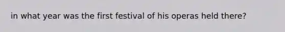 in what year was the first festival of his operas held there?