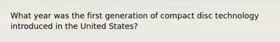What year was the first generation of compact disc technology introduced in the United States?