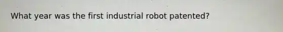 What year was the first industrial robot patented?