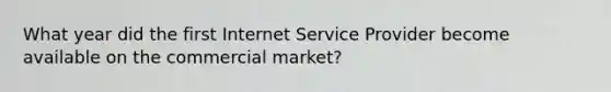 What year did the first Internet Service Provider become available on the commercial market?