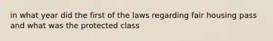 in what year did the first of the laws regarding fair housing pass and what was the protected class