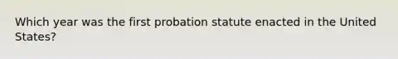 Which year was the first probation statute enacted in the United States?