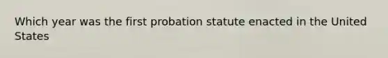 Which year was the first probation statute enacted in the United States